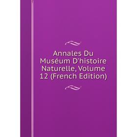 

Книга Annales Du Muséum D'histoire Naturelle, Volume 12 (French Edition)