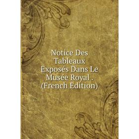 

Книга Notice Des Tableaux Exposés Dans Le Musée Royal