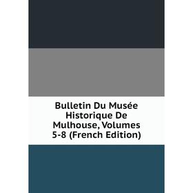 

Книга Bulletin Du Musée Historique De Mulhouse, Volumes 5-8 (French Edition)