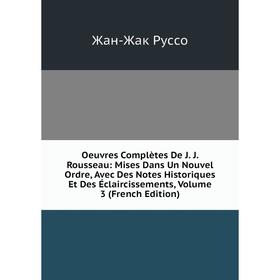 

Книга Oeuvres complètes De J J Rousseau: Mises Dans Un Nouvel Ordre, Avec Des notes historiques et Des Éclaircissements, Volume 3