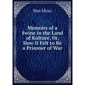 

Книга Memoirs of a Swine in the Land of Kulture, Or, How It Felt to Be a Prisoner of War
