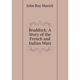 

Книга Braddock: A Story of the French and Indian Wars