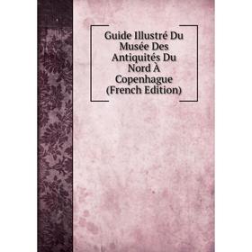

Книга Guide Illustré Du Musée Des Antiquités Du Nord À Copenhague (French Edition)