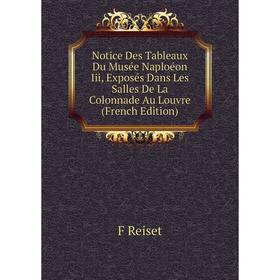 

Книга Notice Des Tableaux Du Musée Naploéon Iii, Exposés Dans Les Salles De La Colonnade Au Louvre