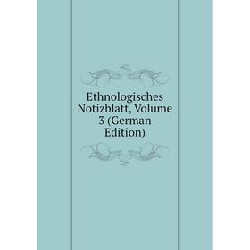 

Книга Ethnologisches Notizblatt, Volume 3 (German Edition)