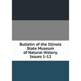 

Книга Bulletin of the Illinois State Museum of Natural History, Issues 1-12