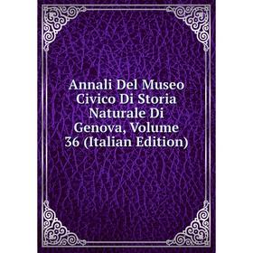 

Книга Annali Del Museo Civico Di Storia Naturale Di Genova, Volume 36 (Italian Edition)