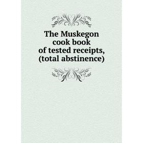 

Книга The Muskegon cook book of tested receipts, (total abstinence)
