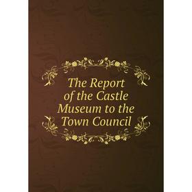 

Книга The Report of the Castle Museum to the Town Council