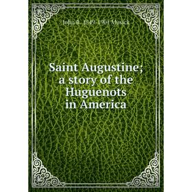 

Книга Saint Augustine; a story of the Huguenots in America