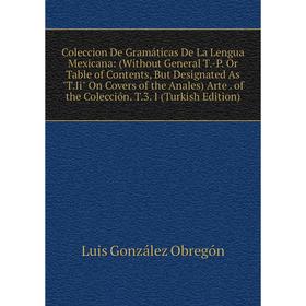 

Книга Coleccion De Gramáticas De La Lengua Mexicana: (Without General T.-P. Or Table of Contents, But Designated As T.Ii On Covers of the Anales) Arte