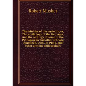 

Книга The trinities of the ancients; or, The mythology of the first ages and the writings of some of the Pythagorean and other schools, examined
