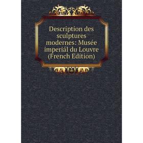 

Книга Description des sculptures modernes: Musée imperiál du Louvre (French Edition)