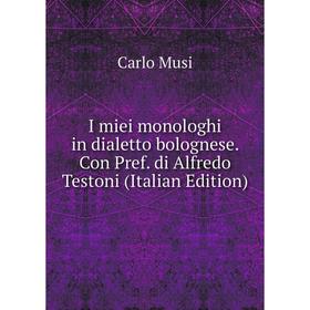 

Книга I miei monologhi in dialetto bolognese. Con Pref. di Alfredo Testoni (Italian Edition)