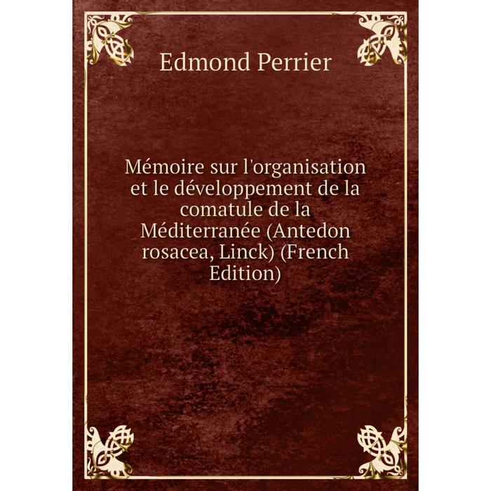 фото Книга mémoire sur l'organisation et le développement de la comatule de la méditerranée (antedon rosacea, linck) nobel press