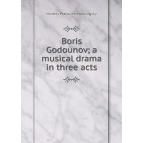 

Книга Boris Godounov; a musical drama in three acts