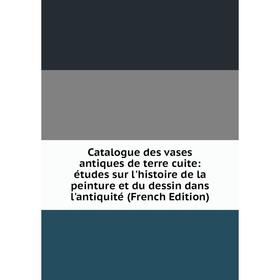 

Книга Catalogue des vases antiques de terre cuite: études sur l'histoire de la peinture et du dessin dans l'antiquité (French Edition)