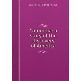 

Книга Columbia: a story of the discovery of America