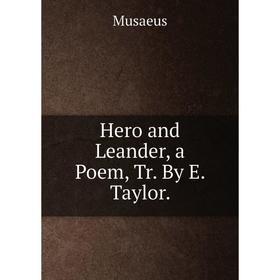 

Книга Hero and Leander, a Poem, Tr. By E. Taylor