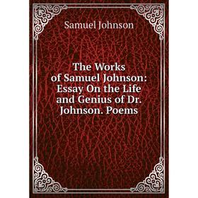 

Книга The Works of Samuel Johnson: Essay On the Life and Genius of Dr. Johnson. Poems