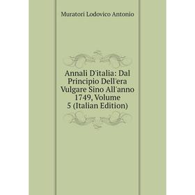 

Книга Annali D'italia: Dal Principio Dell'era Vulgare Sino All'anno 1749, Volume 5 (Italian Edition)