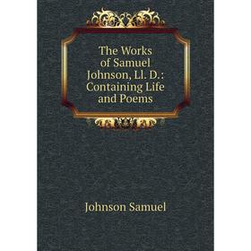 

Книга The Works of Samuel Johnson, Ll. D.: Containing Life and Poems
