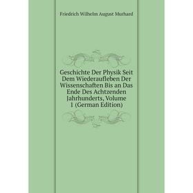 

Книга Geschichte Der Physik Seit Dem Wiederaufleben Der Wissenschaften Bis an Das Ende Des Achtzenden Jahrhunderts, Volume 1 (German Edition)