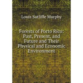 

Книга Forests of Porto Rico: Past, Present, and Future and Their Physical and Economic Environment