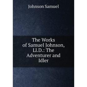 

Книга The Works of Samuel Johnson, Ll.D.: The Adventurer and Idler