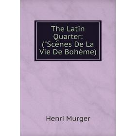 

Книга The Latin Quarter: (Scènes De La Vie De Bohème)