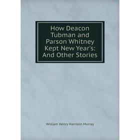 

Книга How Deacon Tubman and Parson Whitney Kept New Year's: And Other Stories