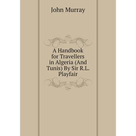 

Книга A Handbook for Travellers in Algeria (And Tunis) By Sir R.L. Playfair