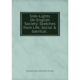 

Книга Side-Lights On English Society: Sketches from Life, Social & Satirical