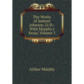 

Книга The Works of Samuel Johnson, Ll.D.: With Murphy's Essay, Volume 3