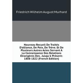

Книга Nouveau Recueil de traités D'alliance, De Paix, De Trève Et De Plusieurs Autres Actes servant À La Connaissance Des Relations Étrangères Des Jus
