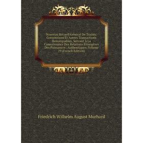 

Книга Nouveau Recueil Général de traités: Conventions Et Autres Transactions Remarquables, servant À La Connaissance Des Relations Étrangères Des Puis