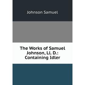 

Книга The Works of Samuel Johnson, Ll. D.: Containing Idler