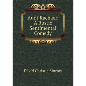 

Книга Aunt Rachael: A Rustic Sentimental Comedy
