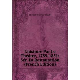 

Книга L'histoire Par Le Théâtre, 1789-1851: Sér La Restauration