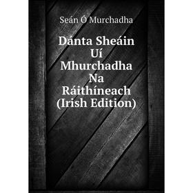 

Книга Dánta Sheáin Uí Mhurchadha Na Ráithíneach (Irish Edition)