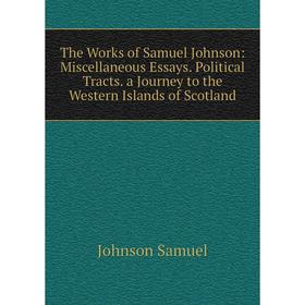 

Книга The Works of Samuel Johnson: Miscellaneous Essays. Political Tracts. a Journey to the Western Islands of Scotland