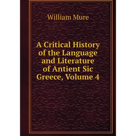 

Книга A Critical History of the Language and Literature of Antient Sic Greece, Volume 4