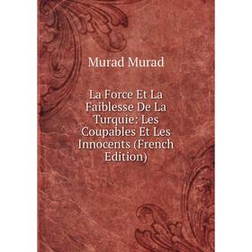 

Книга La Force Et La Faiblesse De La Turquie: Les Coupables Et Les Innocents