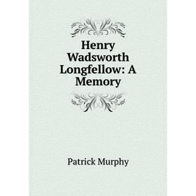 

Книга Henry Wadsworth Longfellow: A Memory