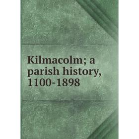 

Книга Kilmacolm; a parish history, 1100-1898
