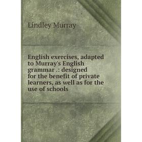 

Книга English exercises, adapted to Murray's English grammar.: designed for the benefit of private learners, as well as for the use of schools