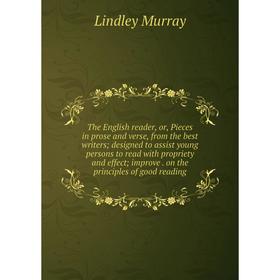 

Книга The English reader, or, Pieces in prose and verse, from the best writers; designed to assist young persons to read with propriety and effect; im