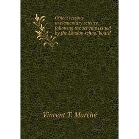 

Книга Object lessons in elementary science: following the scheme issued by the London school board