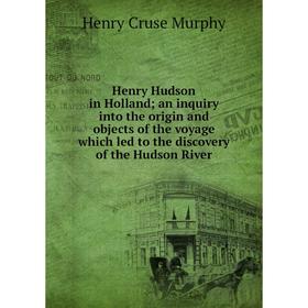 

Книга Henry Hudson in Holland; an inquiry into the origin and objects of the voyage which led to the discovery of the Hudson River