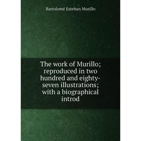 

Книга The work of Murillo; reproduced in two hundred and eighty-seven illustrations; with a biographical introd